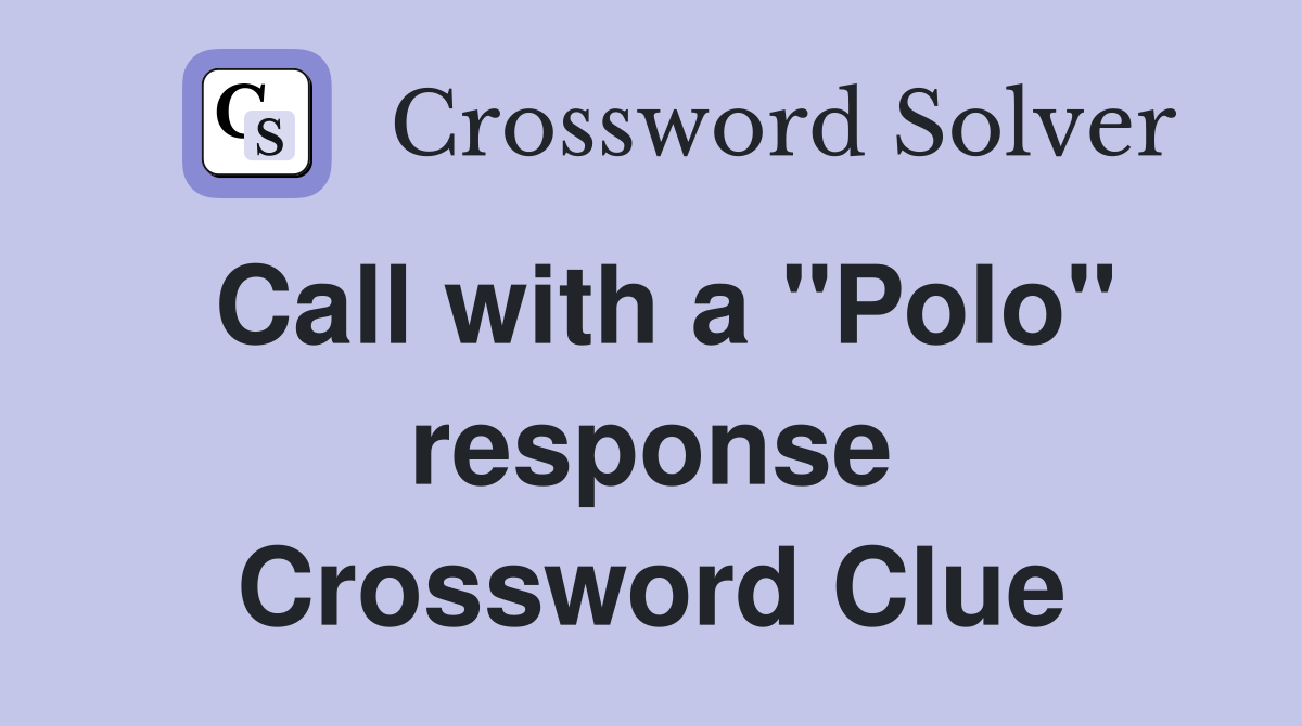 Call with a "Polo" response Crossword Clue