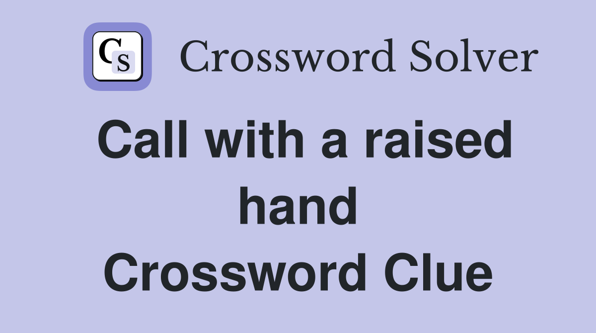 Call with a raised hand Crossword Clue