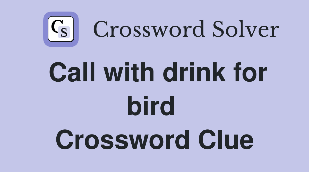 Call with drink for bird  Crossword Clue