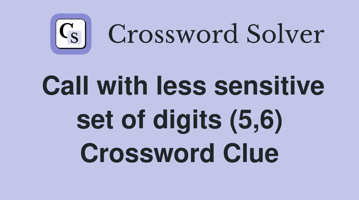 Call with less sensitive set of digits (5,6) Crossword Clue