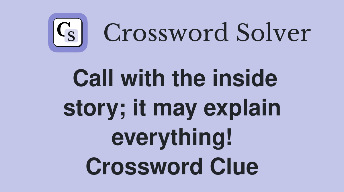 Call with the inside story; it may explain everything! Crossword Clue