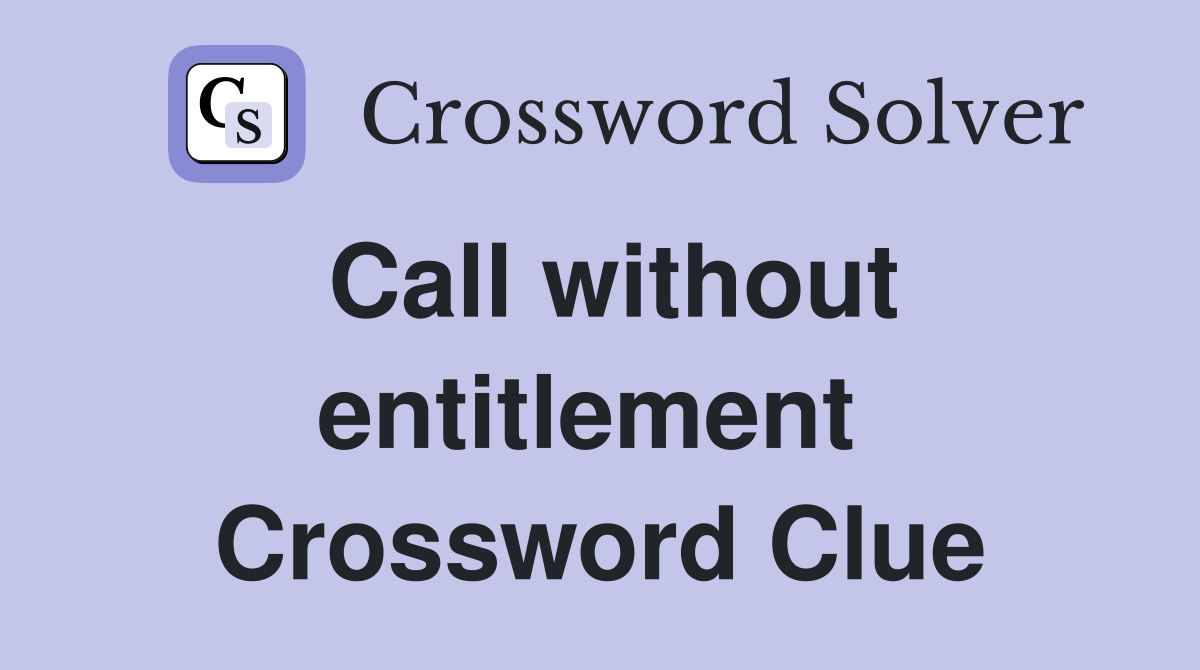 Call without entitlement  Crossword Clue