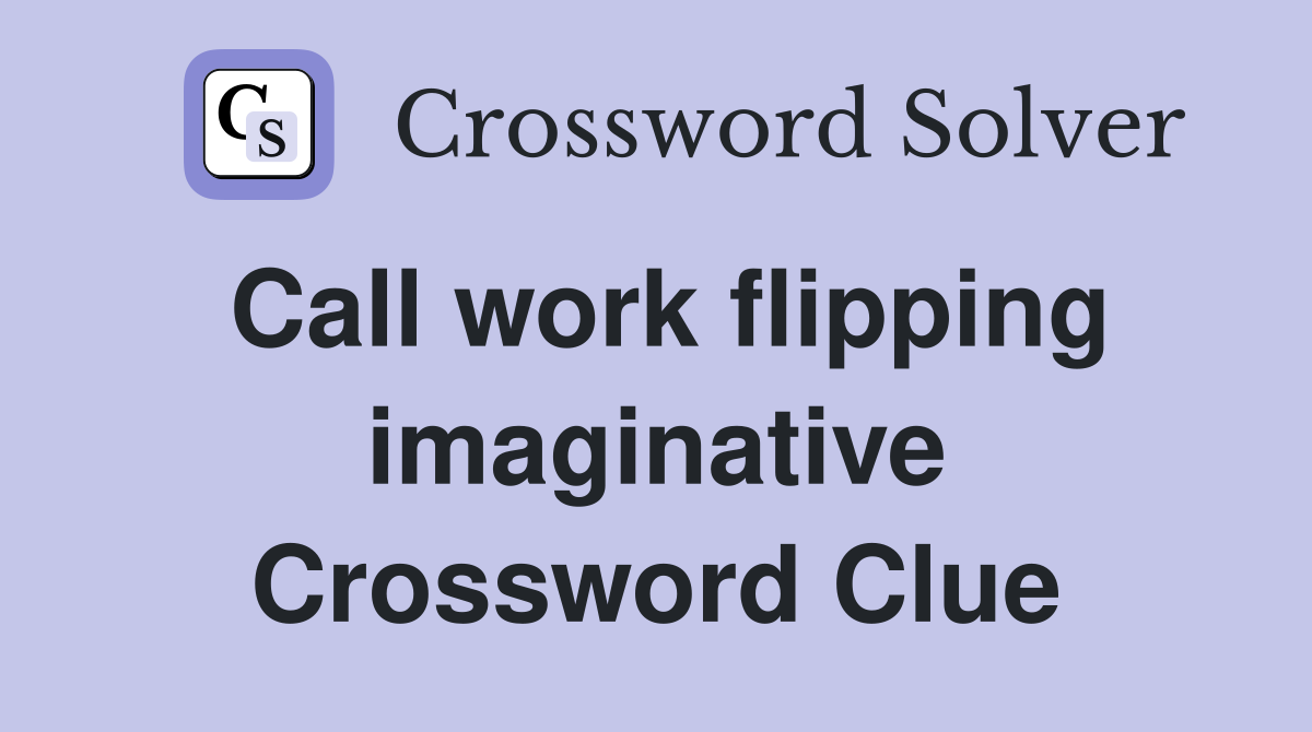 Call work flipping imaginative Crossword Clue