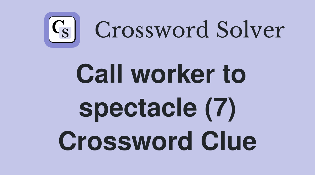 Call worker to spectacle (7) Crossword Clue