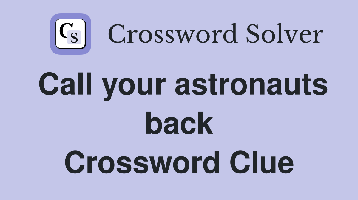Call your astronauts back Crossword Clue