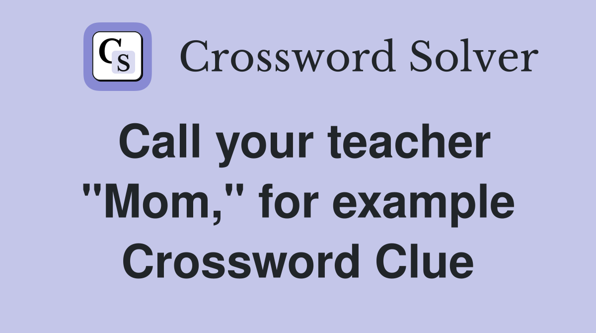 Call your teacher "Mom," for example Crossword Clue