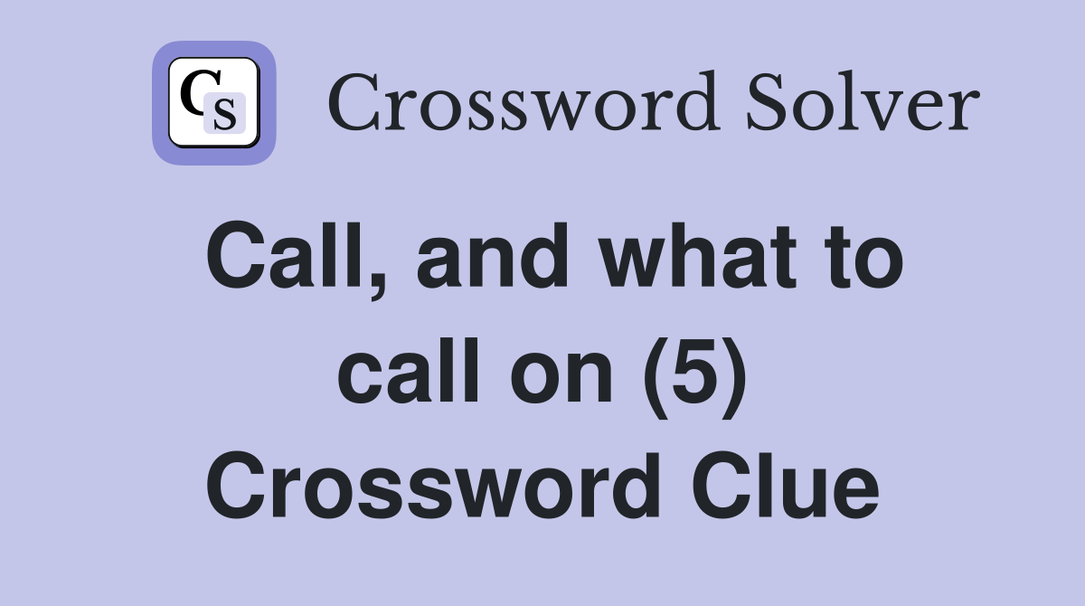 Call, and what to call on (5) Crossword Clue