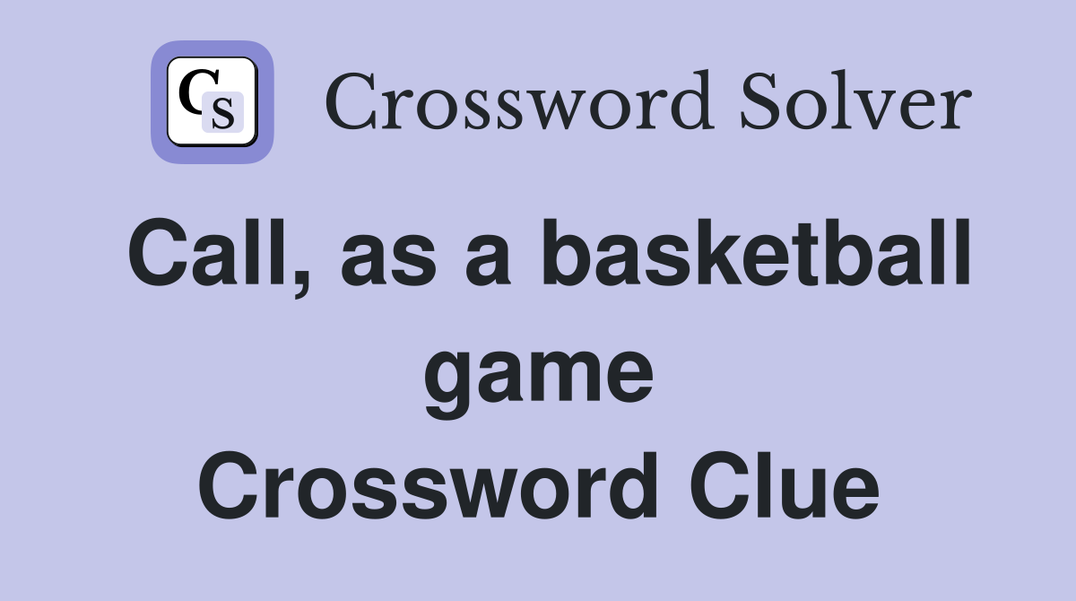 Call, as a basketball game Crossword Clue