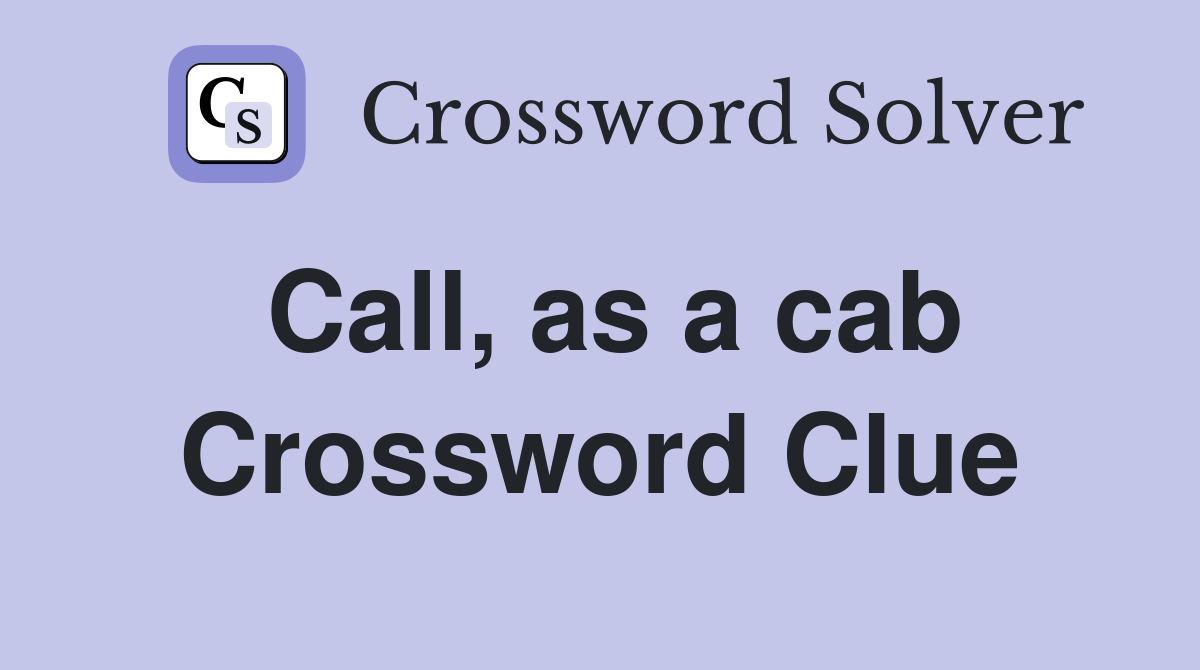 Call, as a cab Crossword Clue