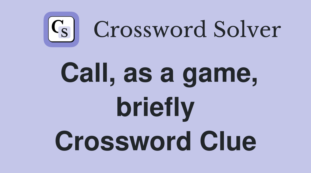 Call, as a game, briefly Crossword Clue