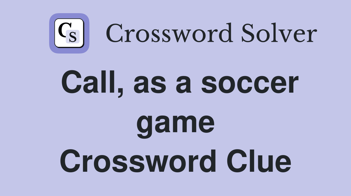 Call, as a soccer game Crossword Clue