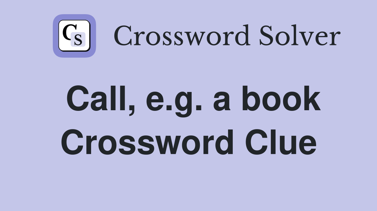 Call, e.g. a book Crossword Clue