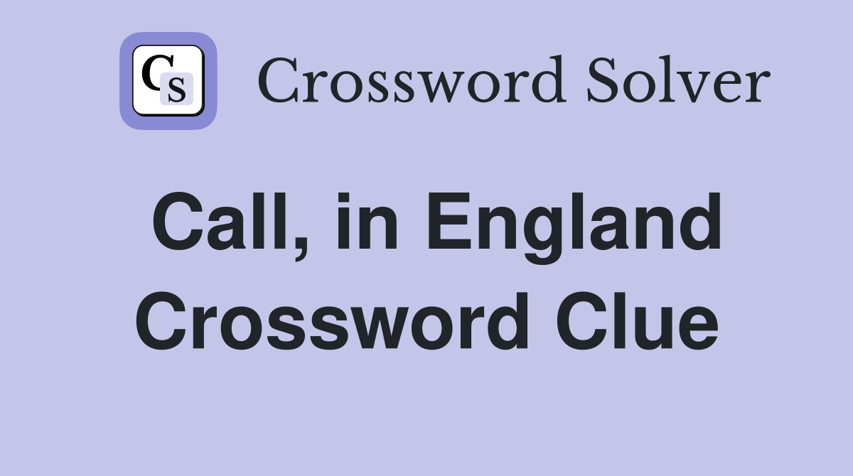 Call, in England Crossword Clue