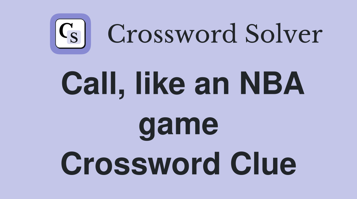 Call, like an NBA game Crossword Clue