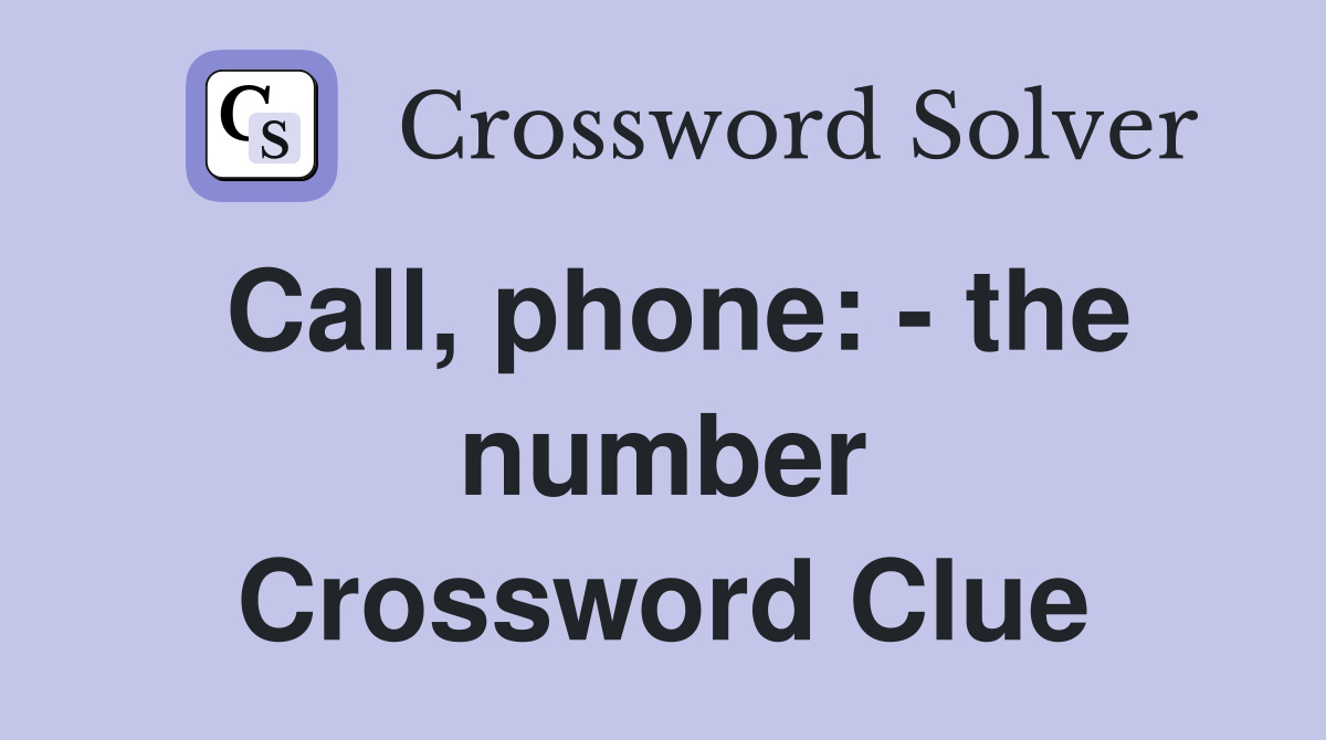 Call, phone: - the number Crossword Clue