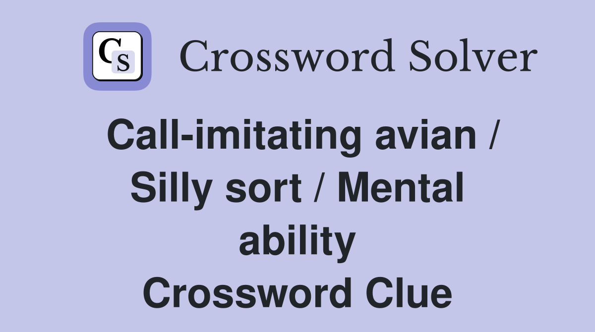 Call-imitating avian / Silly sort / Mental ability Crossword Clue