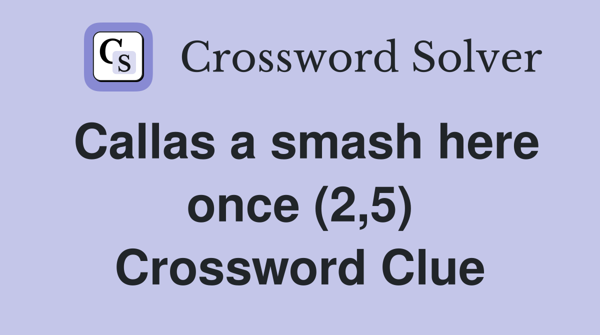 Callas a smash here once (2,5) Crossword Clue