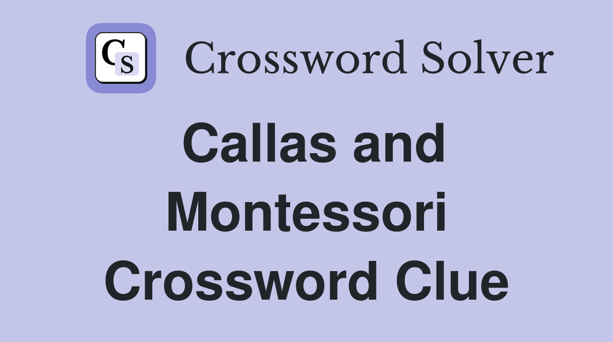 Callas and Montessori Crossword Clue