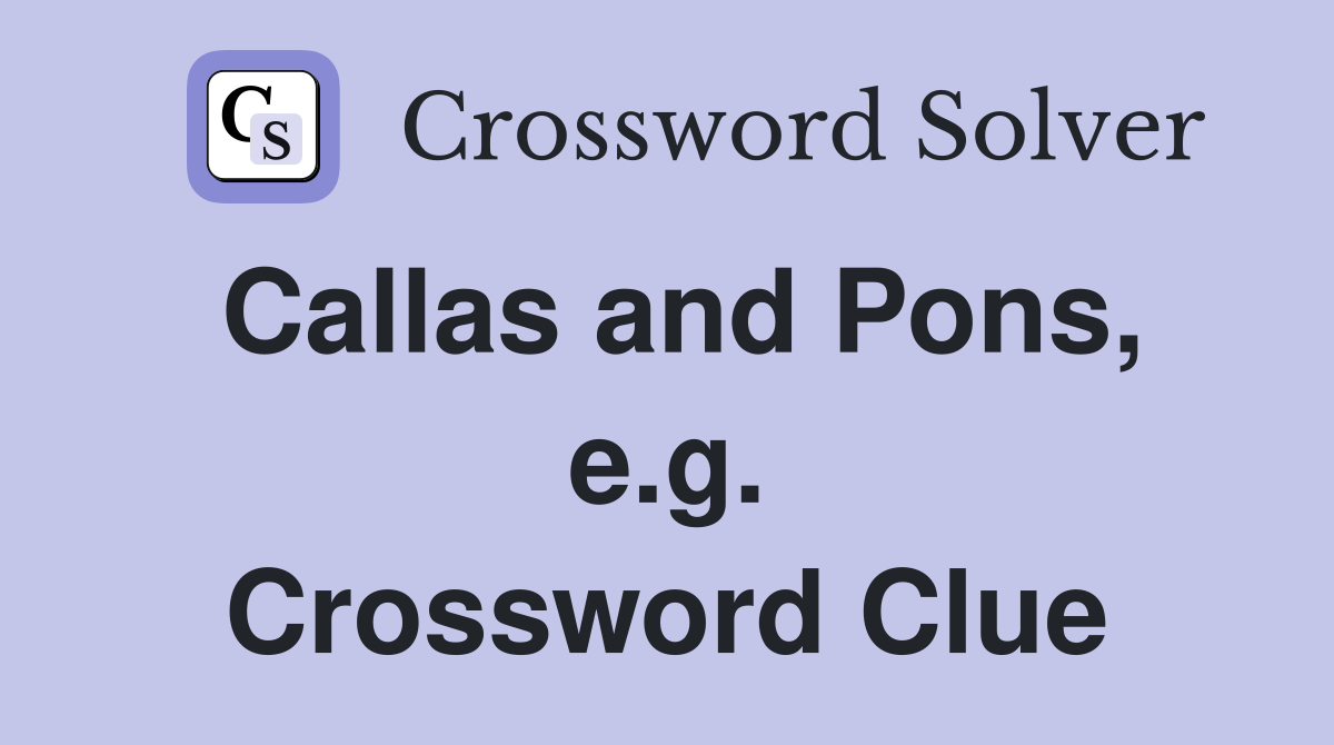 Callas and Pons, e.g. Crossword Clue