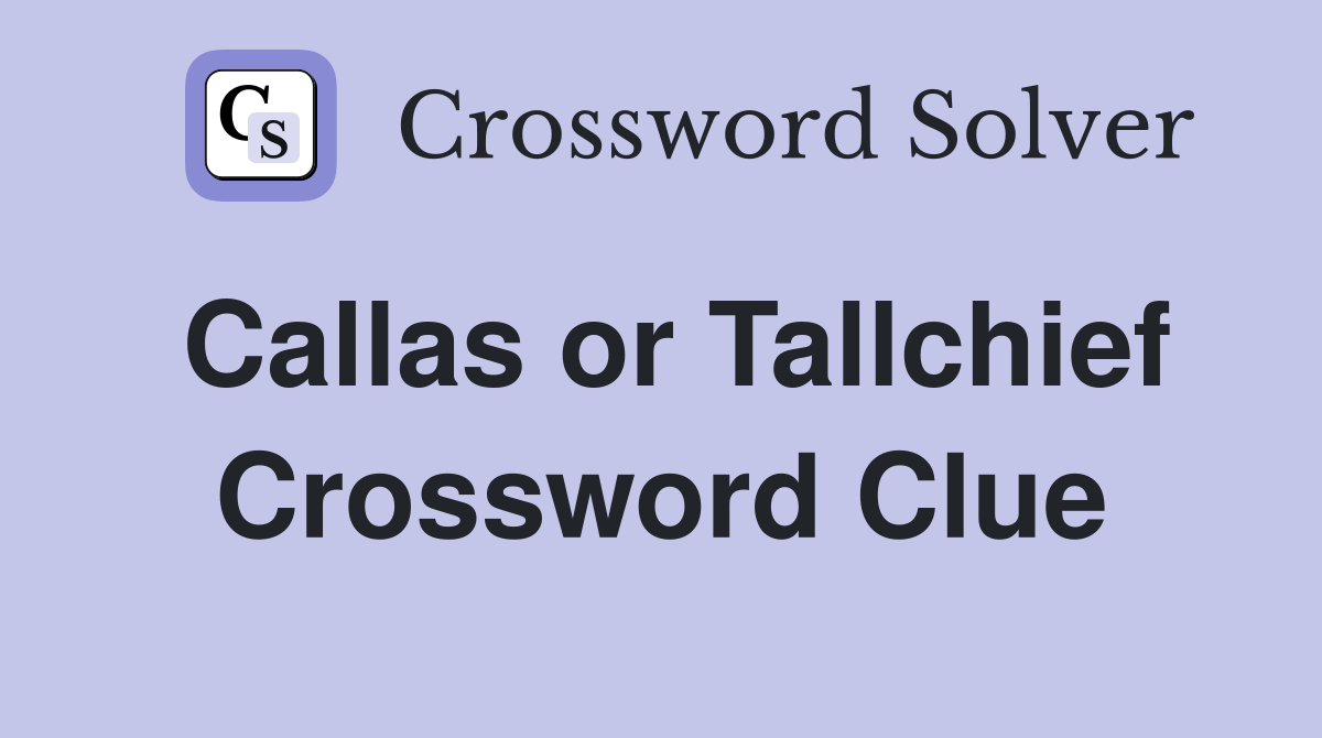 Callas or Tallchief Crossword Clue