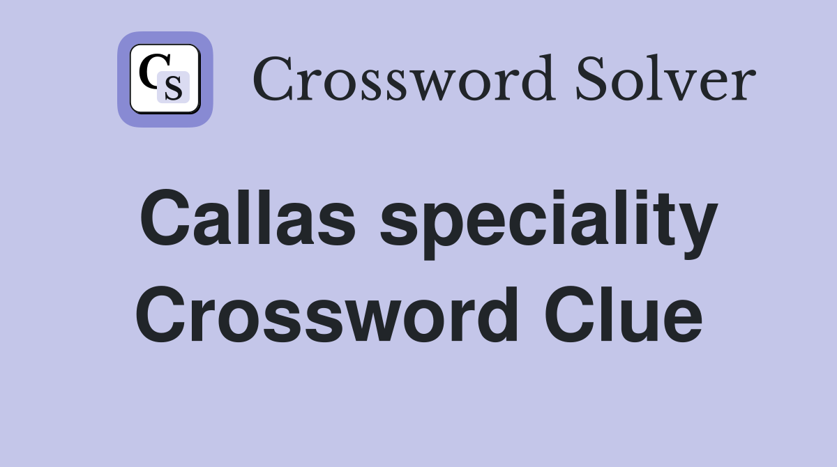 Callas speciality Crossword Clue