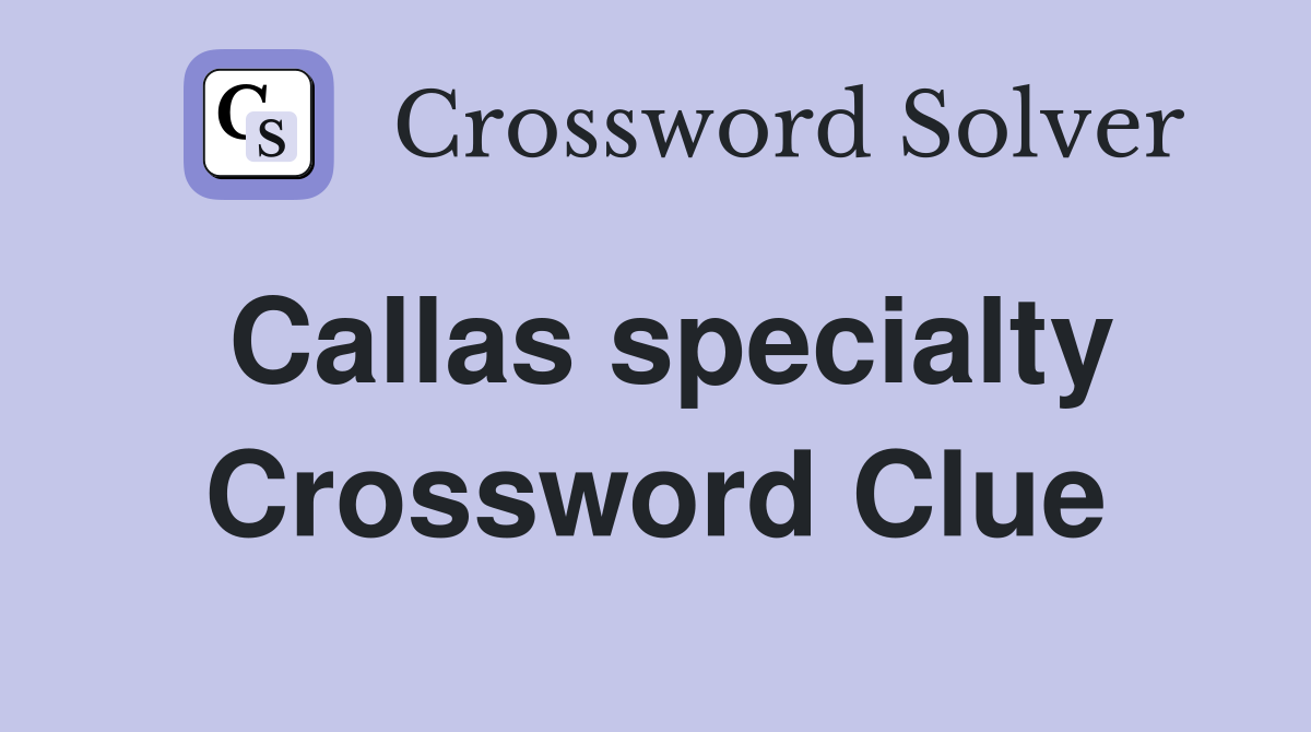 Callas specialty Crossword Clue