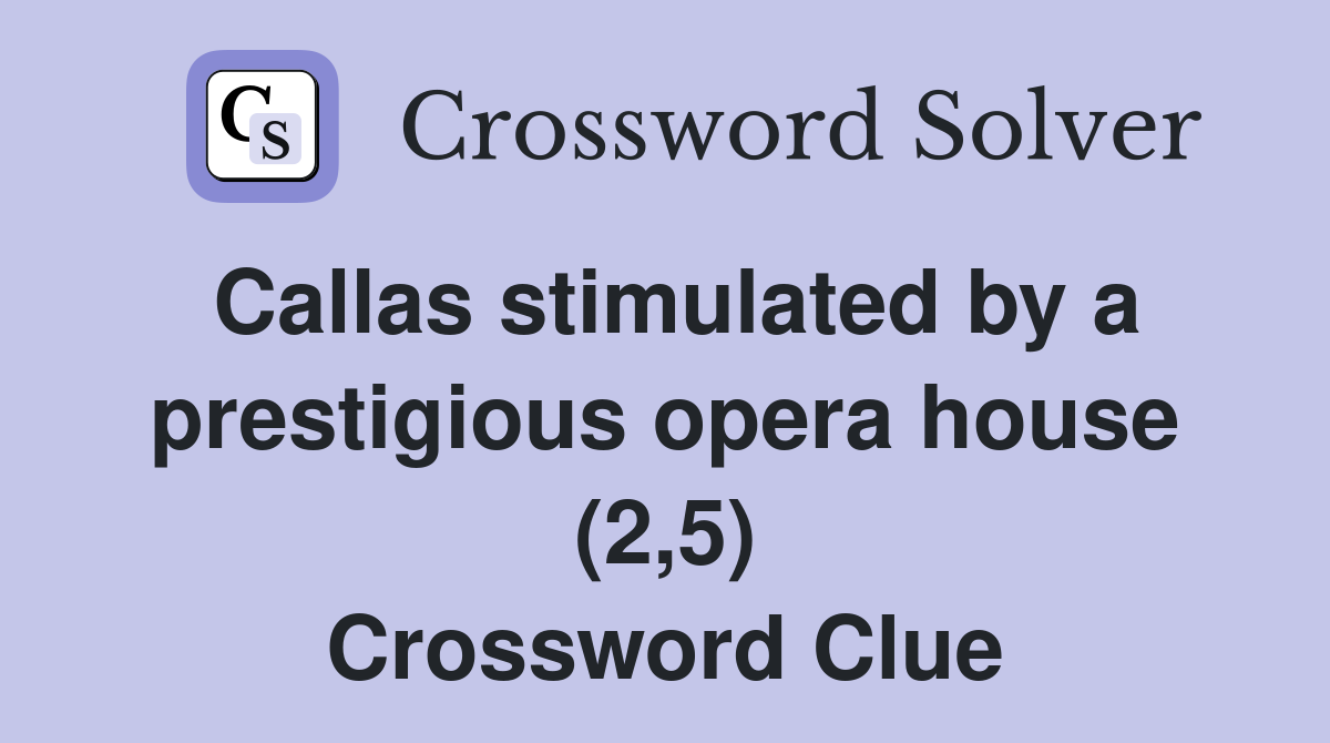 Callas stimulated by a prestigious opera house (2,5) Crossword Clue