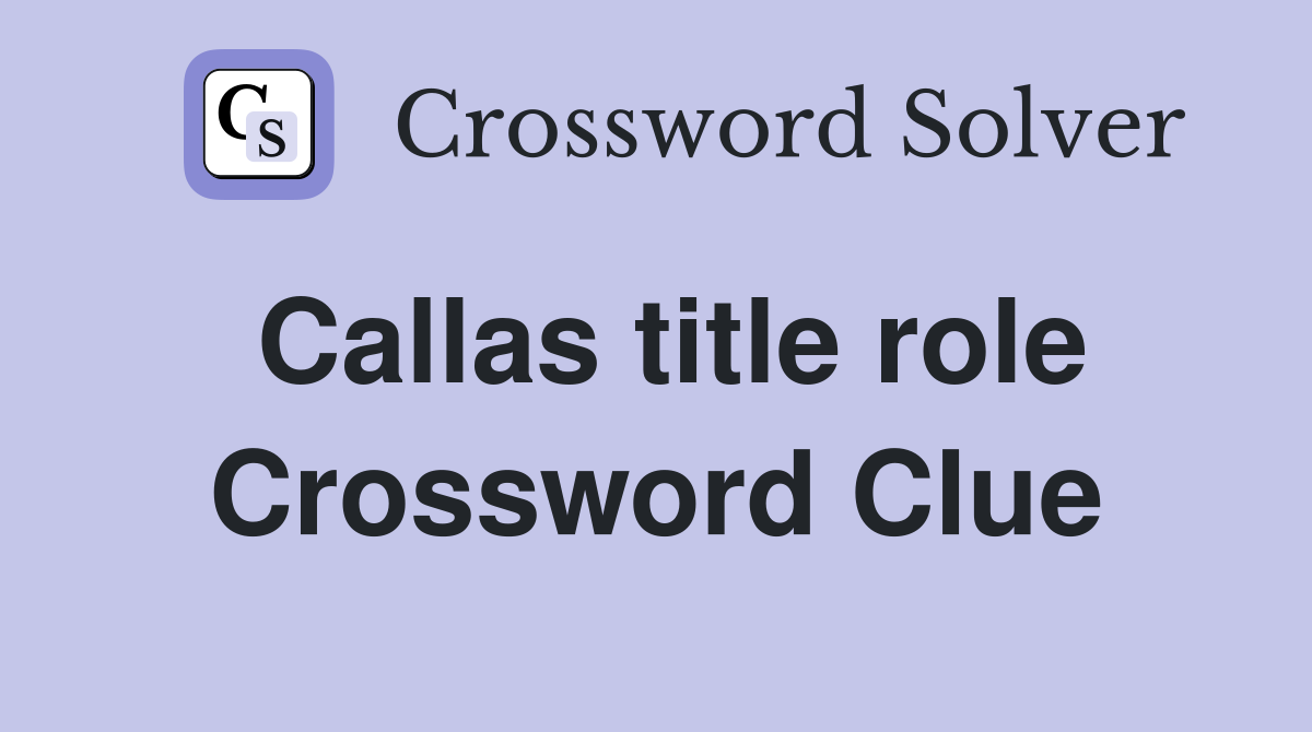Callas title role Crossword Clue