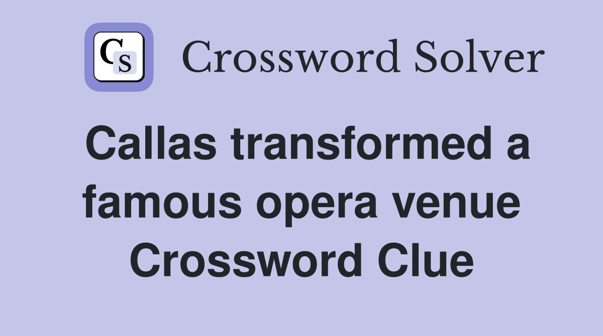 Callas transformed a famous opera venue Crossword Clue