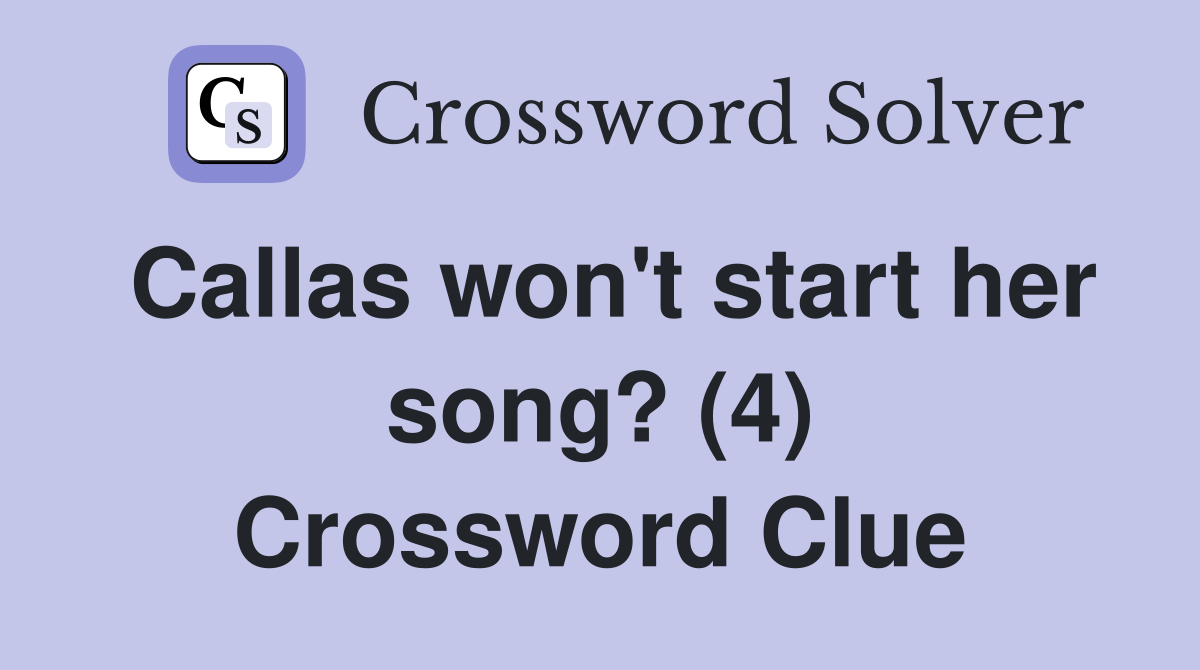 Callas won't start her song? (4) Crossword Clue