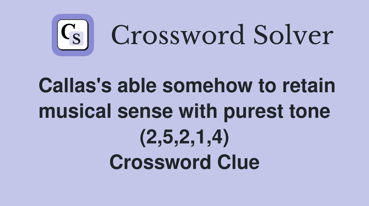 Callas's able somehow to retain musical sense with purest tone (2,5,2,1,4) Crossword Clue