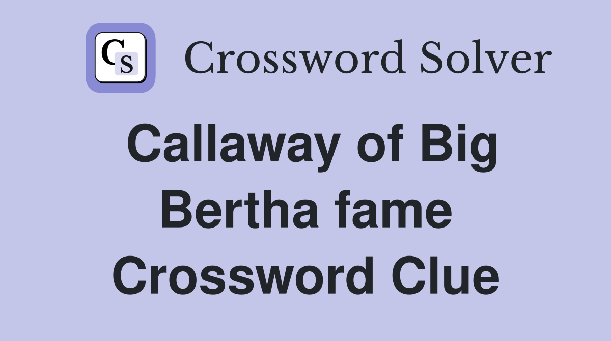 Callaway of Big Bertha fame Crossword Clue