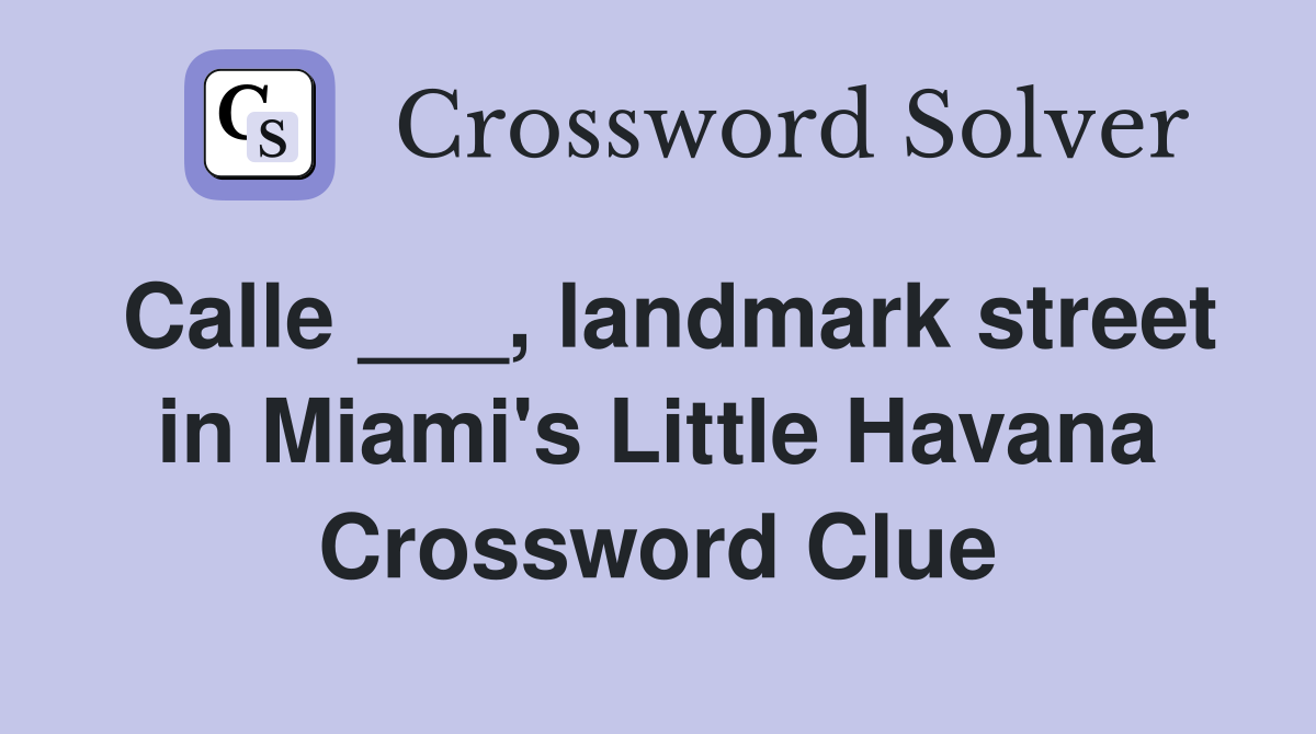 Calle ___, landmark street in Miami's Little Havana Crossword Clue