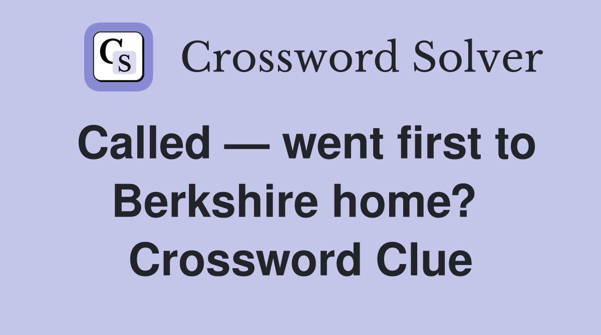 Called — went first to Berkshire home?  Crossword Clue