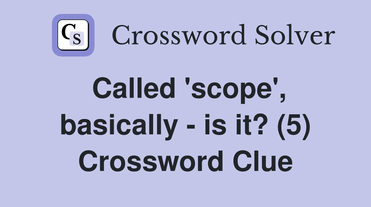 Called 'scope', basically - is it? (5) Crossword Clue