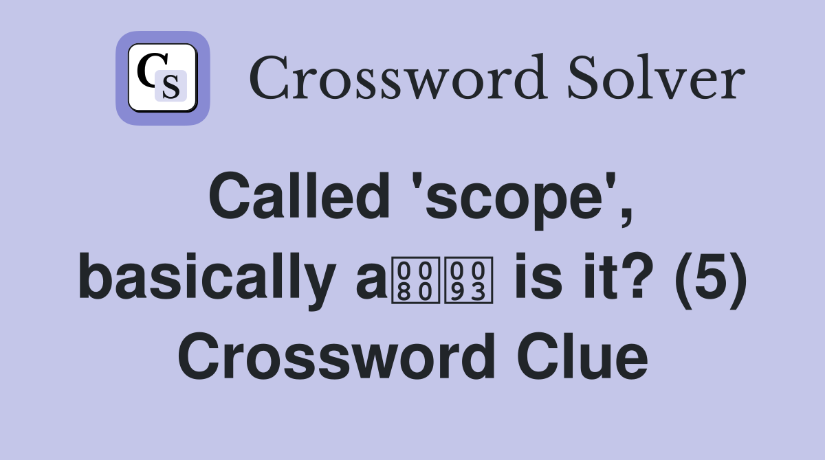 Called 'scope', basically a is it? (5) Crossword Clue