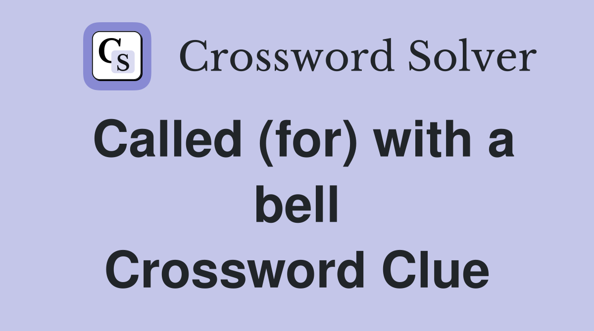 Called (for) with a bell Crossword Clue