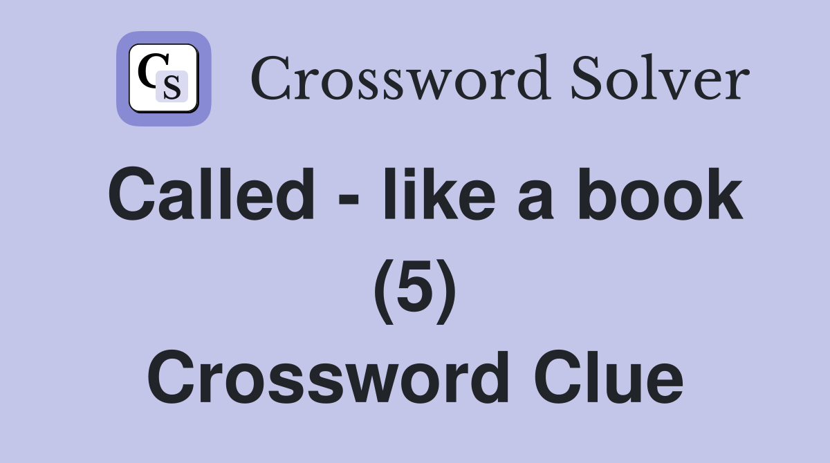 Called - like a book (5) Crossword Clue