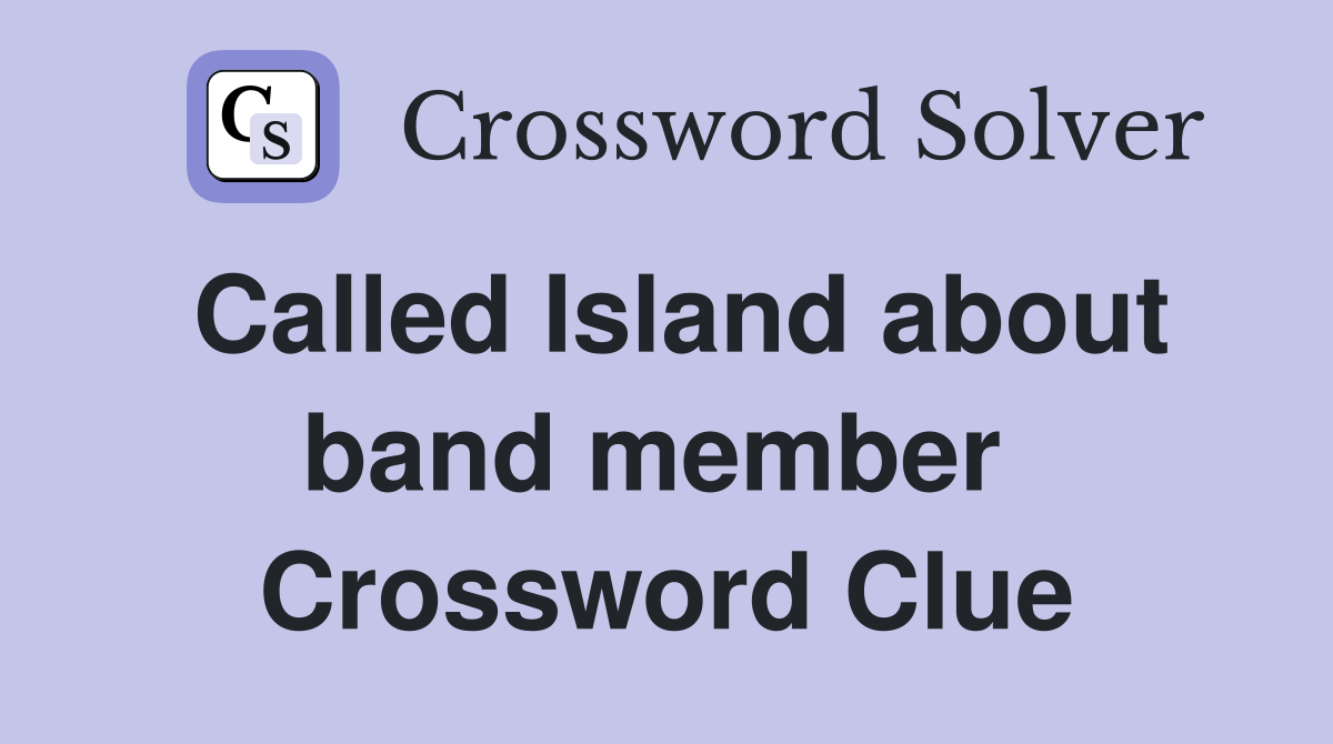 Called Island about band member  Crossword Clue
