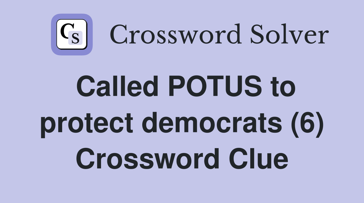 Called POTUS to protect democrats (6) Crossword Clue