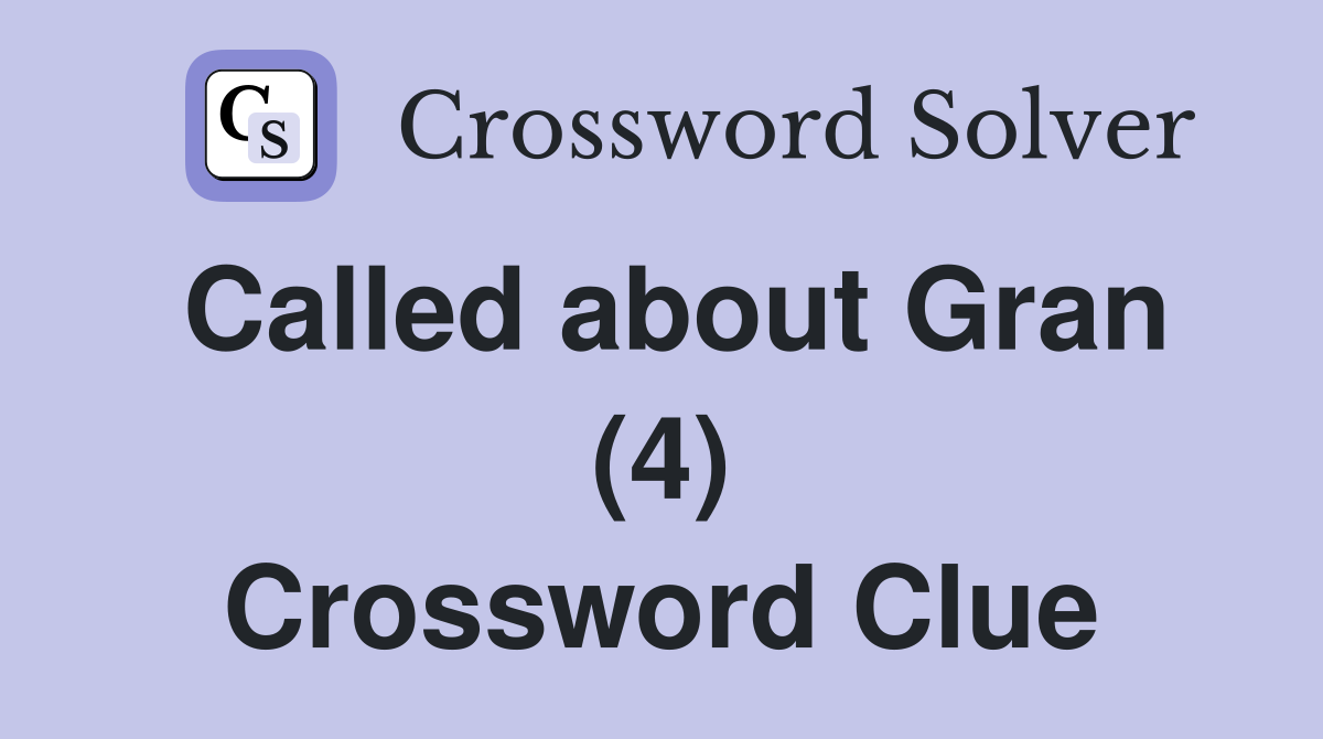 Called about Gran (4) Crossword Clue