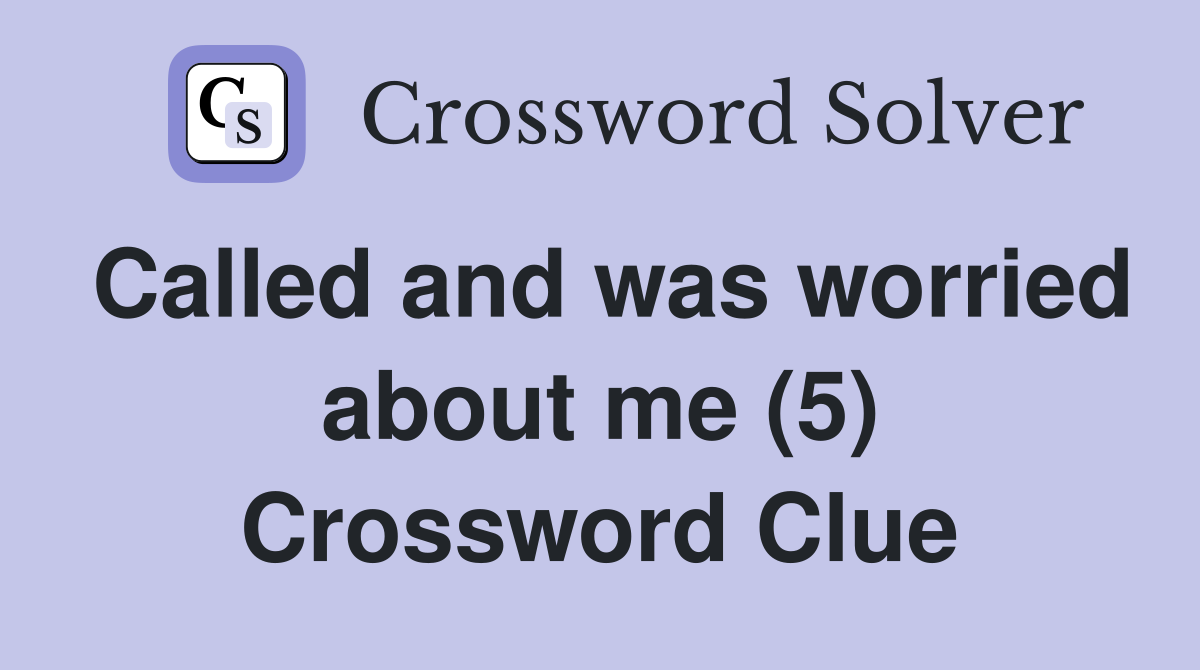 Called and was worried about me (5) Crossword Clue