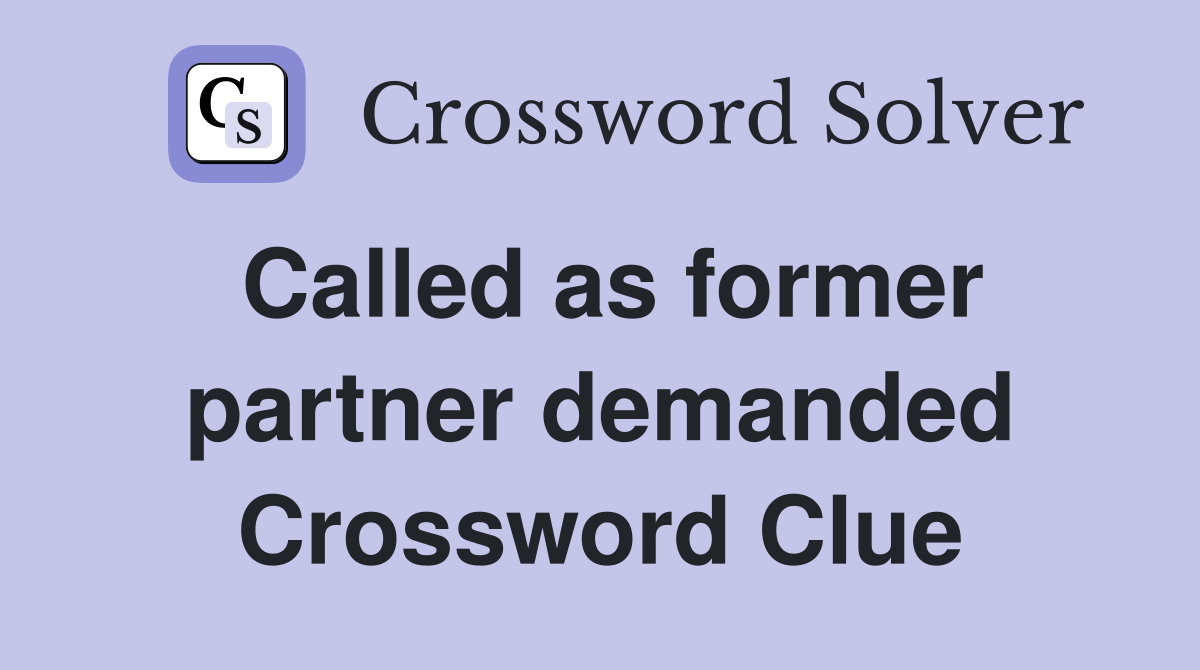 Called as former partner demanded Crossword Clue
