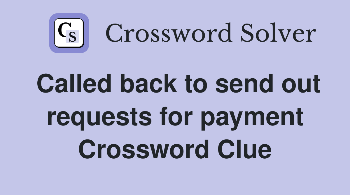 Called back to send out requests for payment Crossword Clue