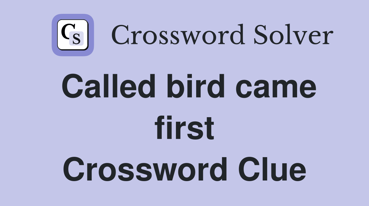 Called bird came first Crossword Clue