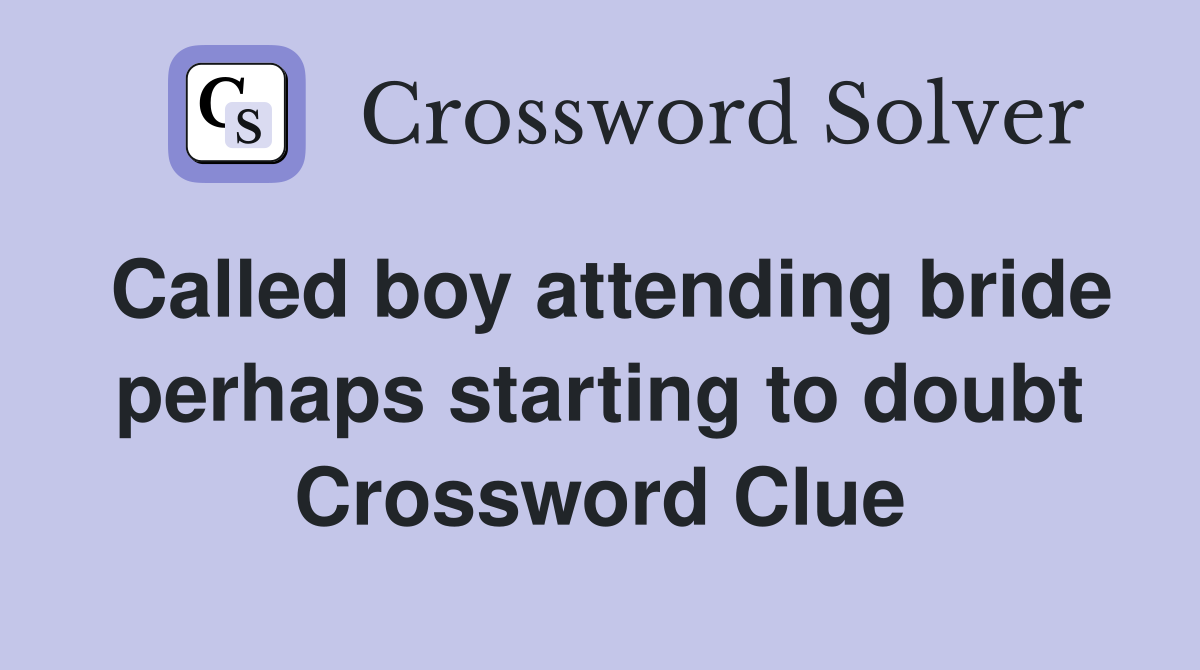 Called boy attending bride perhaps starting to doubt Crossword Clue