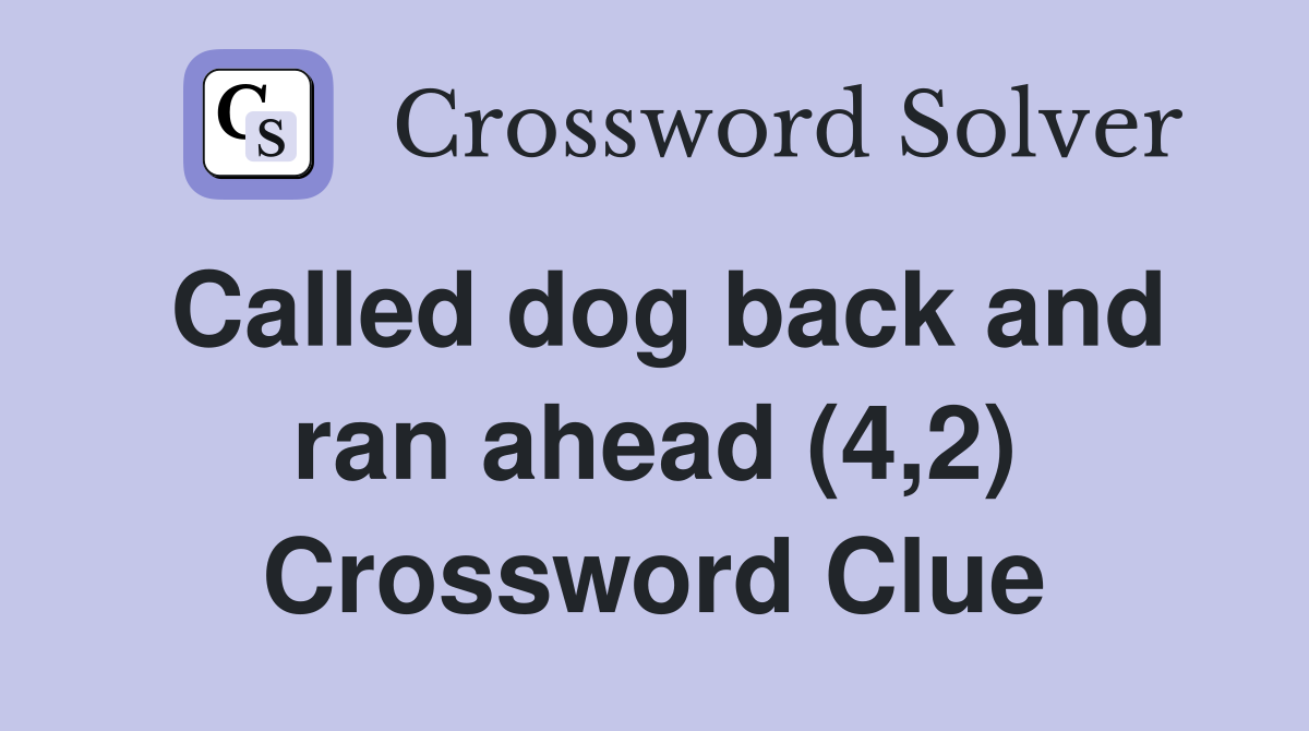 Called dog back and ran ahead (4,2) Crossword Clue