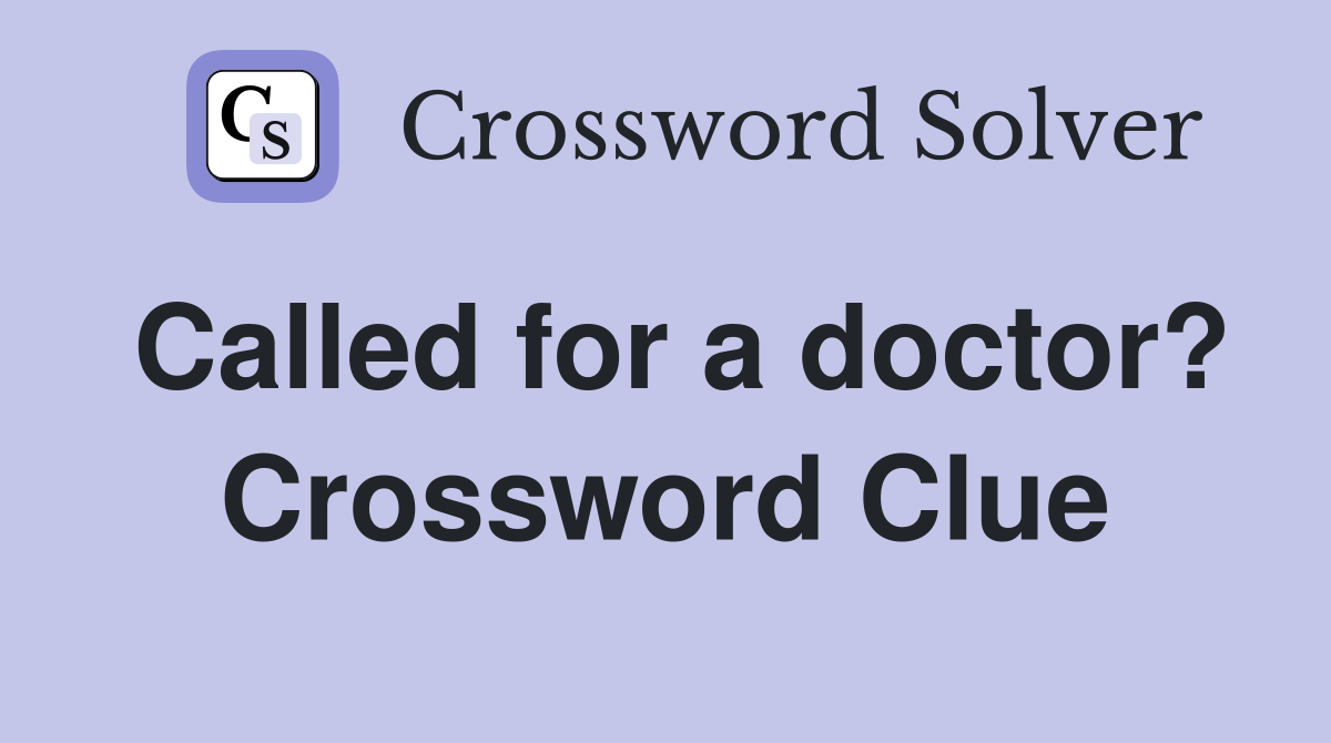Called for a doctor? Crossword Clue