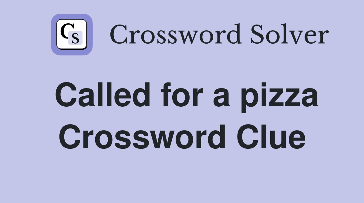 Called for a pizza Crossword Clue