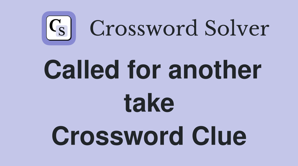Called for another take Crossword Clue